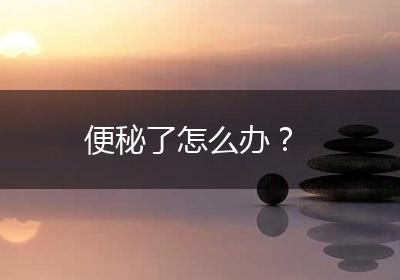 便秘了怎么办？