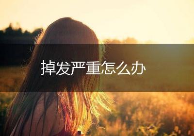 掉发严重怎么办