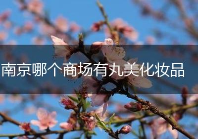 南京哪个商场有丸美化妆品