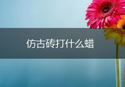 仿古砖打什么蜡