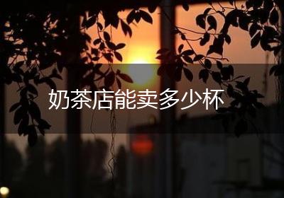 奶茶店能卖多少杯