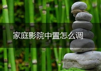 家庭影院中置怎么调