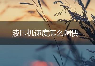 液压机速度怎么调快