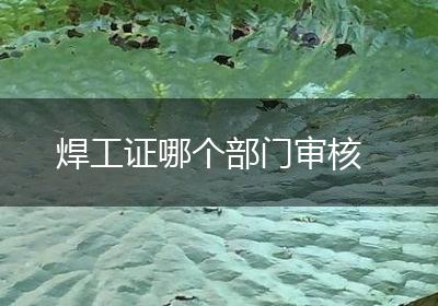焊工证哪个部门审核