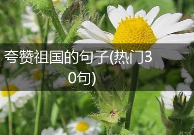 夸赞祖国的句子(热门30句)
