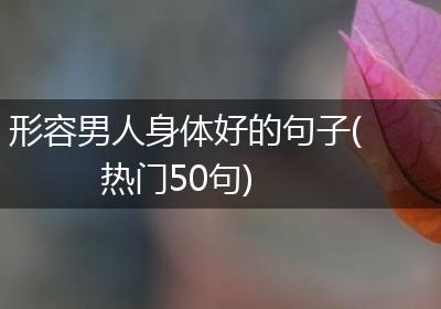 形容男人身体好的句子(热门50句)