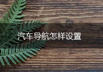 汽车导航怎样设置