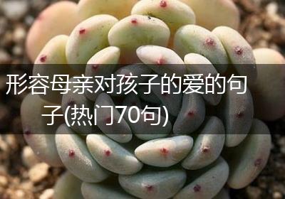 形容母亲对孩子的爱的句子(热门70句)