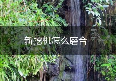 新挖机怎么磨合