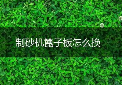制砂机篦子板怎么换