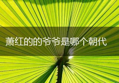 萧红的的爷爷是哪个朝代