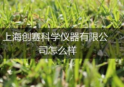 上海创赛科学仪器有限公司怎么样