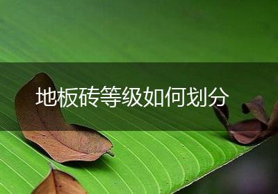 地板砖等级如何划分