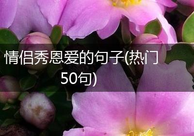 情侣秀恩爱的句子(热门50句)