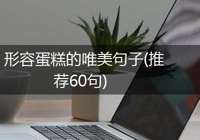 形容蛋糕的唯美句子(推荐60句)