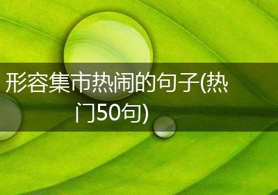 形容集市热闹的句子(热门50句)
