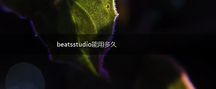 beatsstudio能用多久,第1张