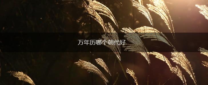 万年历哪个朝代好,第1张