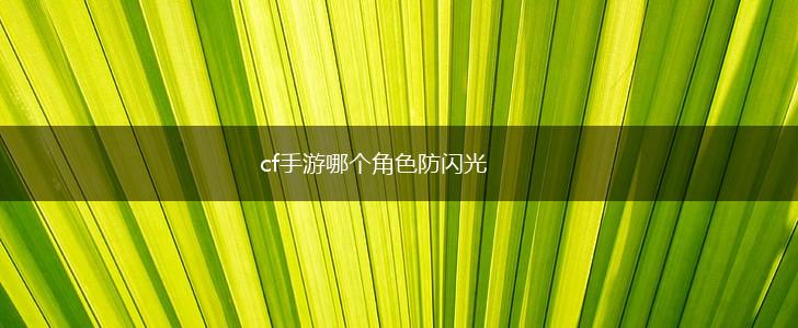 cf手游哪个角色防闪光,第1张