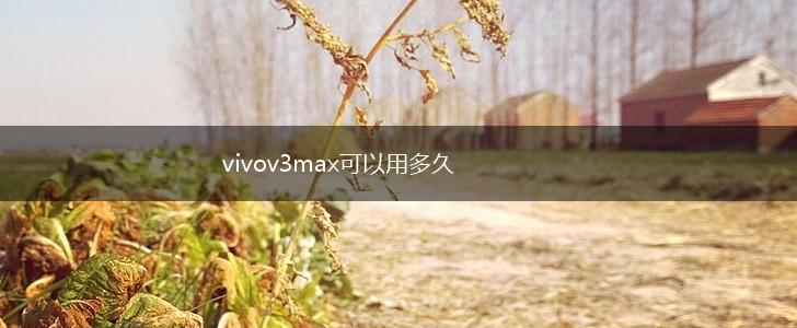 vivov3max可以用多久,第1张