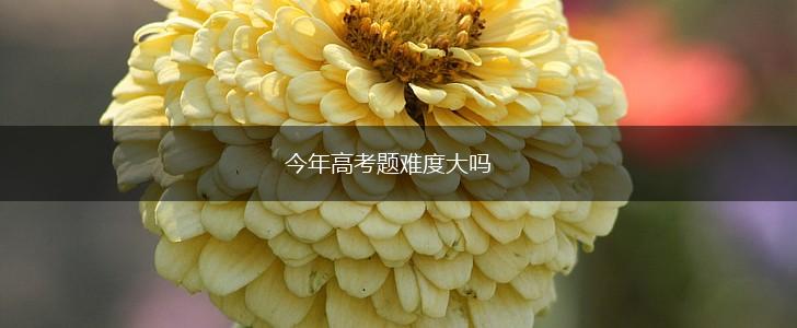 今年高考题难度大吗,第1张