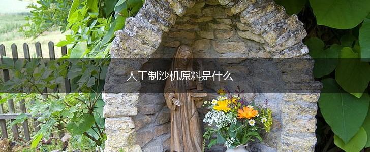 人工制沙机原料是什么,第1张