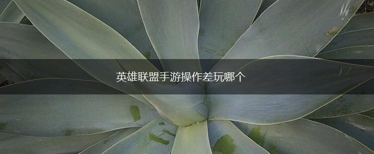 英雄联盟手游操作差玩哪个,第1张