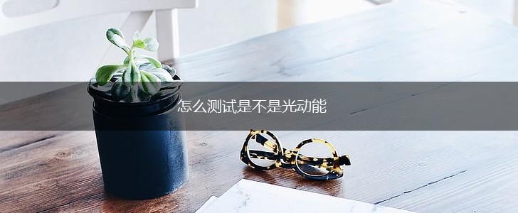 怎么测试是不是光动能,第1张