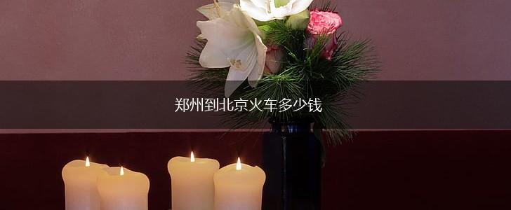 郑州到北京火车多少钱,第1张