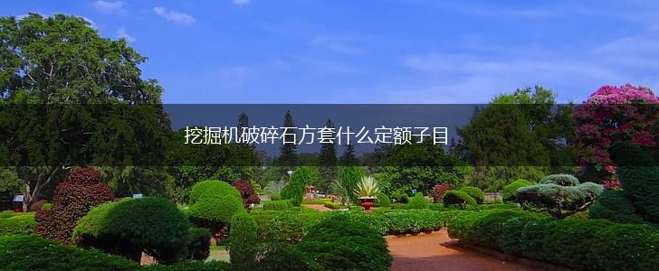 挖掘机破碎石方套什么定额子目,第1张