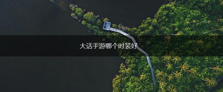 大话手游哪个时装好,第1张