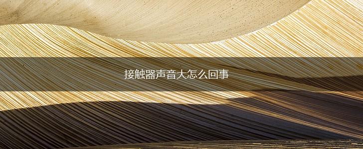 接触器声音大怎么回事,第1张