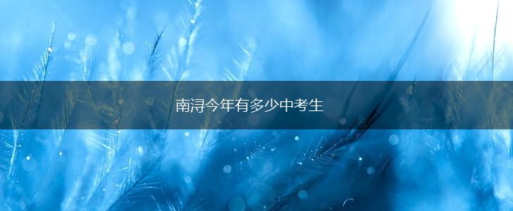 南浔今年有多少中考生,第1张