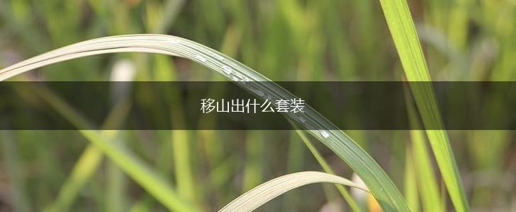 移山出什么套装,第1张