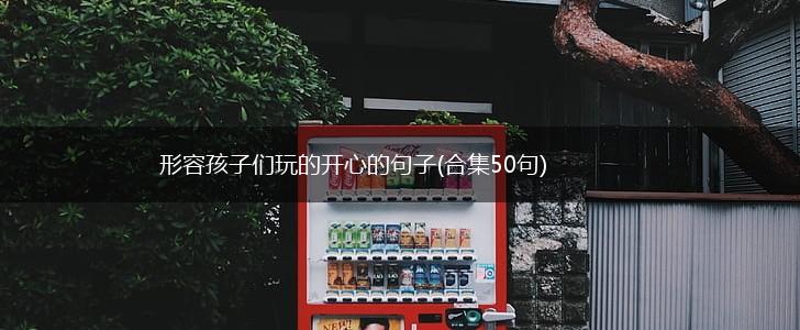 形容孩子们玩的开心的句子(合集50句),第1张