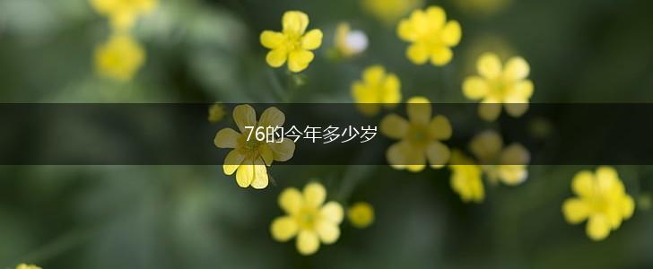 76的今年多少岁,第1张